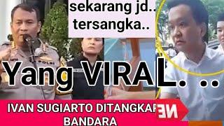 YANG VIRAL..Ivan, SEKARANG JADI TERSANGKA | DI TANGKAP DI BANDARA