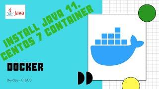 Install Java 11 LTS in a DOCKER image with CentOS 7 | Docker containers | Docker images