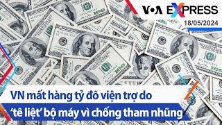 VN mất hàng tỷ đô viện trợ do ‘tê liệt’ bộ máy vì chống tham nhũng | Truyền hình VOA 18/5/24