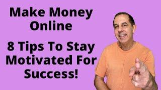 Make Money Online -  8 Tips To Stay Motivated For Success 