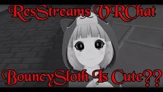 ResStreams VRChat: BouncySloth Is Cute??