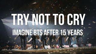 TRY NOT TO CRY: BTS AFTER 15 YEARS