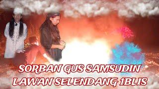BANGKITNYA 3 KESATRIA||SORBAN PEMBERIAN GUS SAMSUDIN LAWAN SELENDANG 1BLIS!!!!