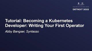 Tutorial: Becoming a Kubernetes Developer: Writing Your First Operator - Abby Bangser, Syntasso