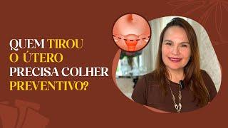 Quem TIROU o ÚTERO precisa colher PREVENTIVO?