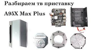 Разбираем тв приставку A95X Max Plus disassemble tv box