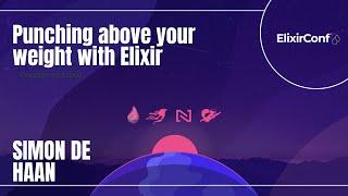 ElixirConf 2021 - Simon de Haan - Punching above your weight with Elixir