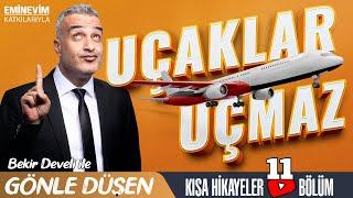 Bekir Develi ile Gönle Düşen 11. Bölüm (Uçaklar Uçmaz!)