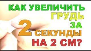 КАК УВЕЛИЧИТЬ ГРУДЬ ЗА 2 СЕКУНДЫ НА 2 СМ?