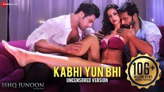 Kabhi Yun Bhi - Uncensored Version | Ishq Junoon | Vardan Singh | Rajbir, Divya & Akshay