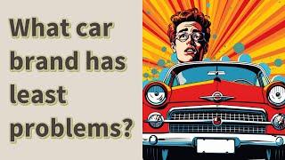 What car brand has least problems?