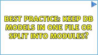 Best practice: keep DB models in one file or split into modules?