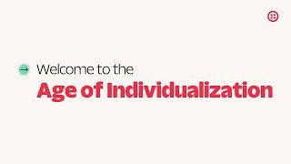 Welcome to the Age of Individualization 