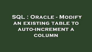 SQL : Oracle - Modify an existing table to auto-increment a column