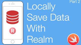 Using Realm Part 2: How to Locally Save Data/Objects | Swift