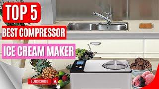 Top 5 Best Compressor Ice Cream Maker