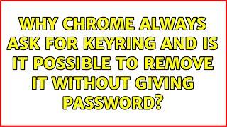 Why Chrome always ask for keyring and is it possible to remove it without giving password?