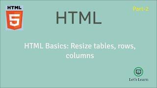 HTML Basics: Resize tables, row, columns | HTML | Let's Learn