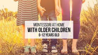 MONTESSORI AT HOME with Older Children (6-12 Years Old)