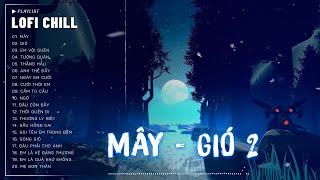 MÂY - GIÓ 2 #LOFI CHILL - Jank  Mây Hòa Theo Gió Có Người Đơn Phương  Nhạc Buồn TikTok Hay Nhất