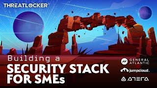 Building a Security Stack for SMEs [ThreatLocker Webinar]