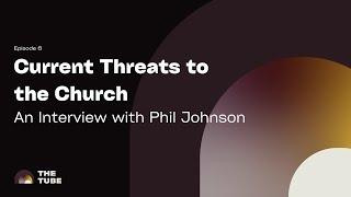 Current Threats to the Church: An Interview with Phil Johnson