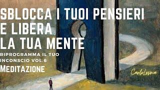 Sblocca i Tuoi Pensieri e Libera la Tua Mente - Riprogramma il tuo inconscio Vol.6