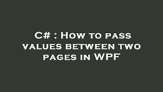 C# : How to pass values between two pages in WPF