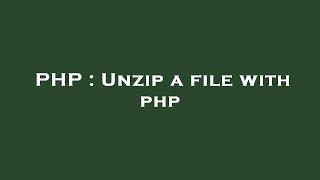 PHP : Unzip a file with php