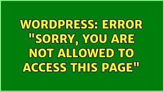 Wordpress: Error "Sorry, you are not allowed to access this page" (2 Solutions!!)