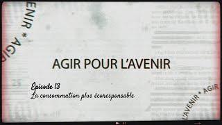 Agir pour l'avenir | épisode 13 La consommation plus écoresponsable