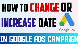 How To Change End Date In Google Ads | Change Google Ads Campaign Date