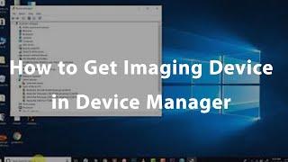 Solved : How to Get Imaging Device in Device Manager