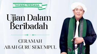 TAYANG PERDANA ! Ujian Dalam Beribadat Kepada Allah | Ceramah Abah Guru Sekumpul