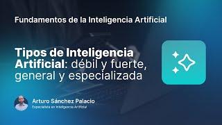 Tipos de inteligencia artificial: Débil, fuerte, general y especializada