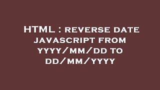 HTML : reverse date javascript from yyyy/mm/dd to dd/mm/yyyy