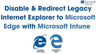 Step-by-Step Guide to Disable Legacy Internet Explorer & Integrate with Microsoft Edge Using Intune