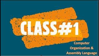 Computer Organization and Assembly Language CLASS # 1