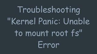 Troubleshooting "Kernel Panic: Unable to mount root fs" Error