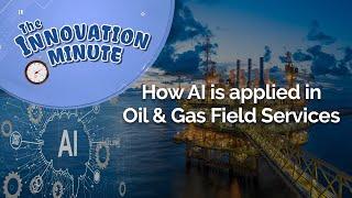 Innovation Minute: How AI is Applied in Oil & Gas Field Services