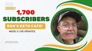 1,700 Subscribers! Thank You! Live Tuesday Morning Update at 7:30 Morning Chat With Ron’s Keto Café