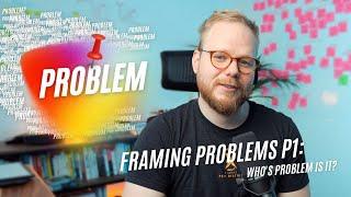 Problem Framing for UX Designers P1: Who's Problem is it?