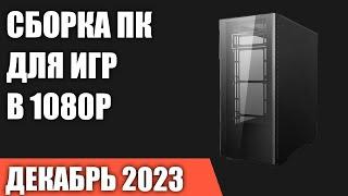 Сборка ПК для игр в 1080P [Full HD]. Декабрь 2023 года!