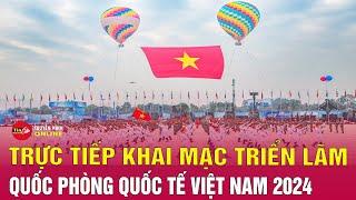 Trực tiếp Lễ khai mạc Triển lãm Quốc phòng quốc tế Việt Nam 2024 | Tin24h