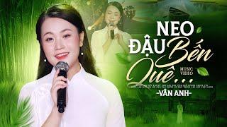 Neo Đậu Bến Quê - Vân Anh [MV Official] -  Câu đò đưa thầm gọi, Tôi ghé về tuổi thơ...