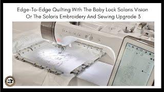 Edge-To-Edge Quilting With The Baby Lock Solaris Vision Or The Solaris Embroidery & Sewing Upgrade 3