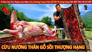 Tỉ Phú Trẻ Thử Thách Làm Món Cừu Nướng Trong Thân Gỗ Sồi Thượng Hạng Giá 200 Triệu Và Cái Kết