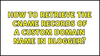 How to retrieve the CNAME records of a custom domain name in blogger? (2 Solutions!!)