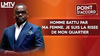 POINT D'ACCORD | Homme battu par ma femme, je suis la risée de mon quartier.