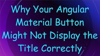 Why Your Angular Material Button Might Not Display the Title Correctly